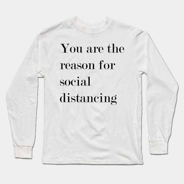 You Are The Reason For Social Distancing. Long Sleeve T-Shirt by Woozy Swag